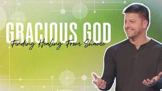 Gracious God Finding Healing From Shame  Chase Gardner