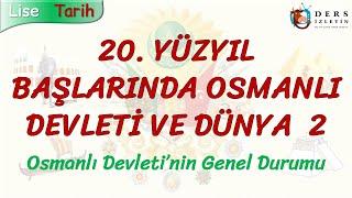 20. YÜZYIL BAŞLARINDA OSMANLI DEVLETİ VE DÜNYA - 2  OSMANLI DEVLETİNİN GENEL DURUMU