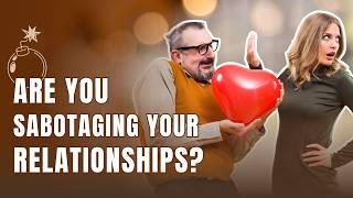 Why We Sabotage Good Relationships - 5 Reasons and 8 Ways We Sabotage Love