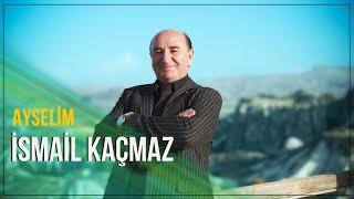 İsmail Kaçmaz - Ayselim