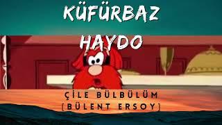 Küfürbaz Haydo - Çile Bülbülüm Bülent Ersoy