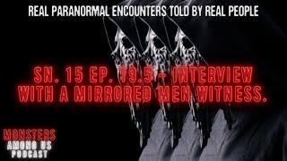 SN. 15 EP. 19.5 - INTERVIEW WITH A MIRRORED MEN WITNESS. TRUE PARANORMAL STORY.