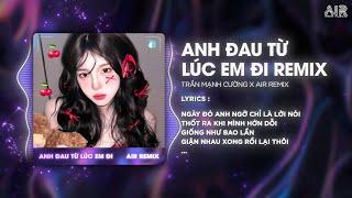 Anh Đau Từ Lúc Em Đi AIR Remix - Trần Mạnh Cường  Ngày Đó Anh Ngỡ Chỉ Là Lời Nói Remix 2024