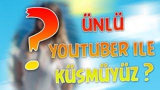 ÜNLÜ YOUTUBER İLE KÜSMÜYÜZ ?