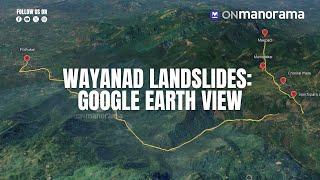 Wayanad landslides Google earth view of the destruction