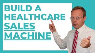 How to Build a Healthcare Sales Machine