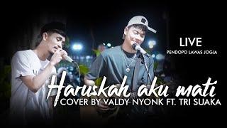 HARUSKAH AKU MATI - ARIEF  COVER BY VALDY NYONK FT. TRI SUAKA  LIVE AT PENDOPO LAWAS JOGJA