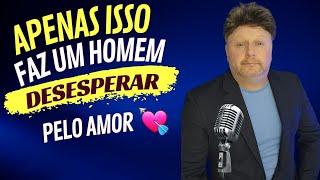 SÓ 3 COISAS FAZEM UM HOMEM IMPLORAR PELO AMOR DE UMA MULHER