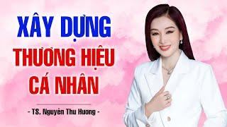 XÂY DỰNG THƯƠNG HIỆU CÁ NHÂN CHUYÊN NGHIỆP  TS. NGUYỄN THU HƯƠNG