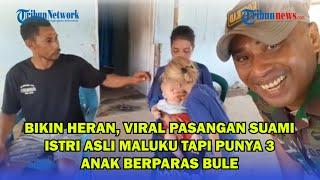 Bikin Heran Viral Pasangan Suami Istri Asli Maluku Tapi Punya 3 Anak Berparas Bule