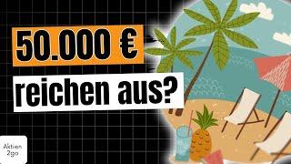 50.000 € und es wird Dir IMMER gut gehen?