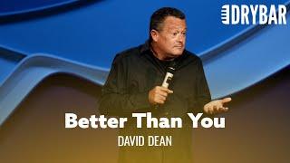 Your Wife Will Always Be Better Than You. David Dean