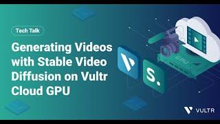 Tech Talk Generating Videos with Stable Video Diffusion on Vultr Cloud GPU