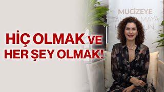 Hiç Olmak ve Her Şey Olmak Bilincimizde Açılım Yaşarsak Ne Olur?  Nevşah Fidan Karamehmet