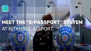 Meet the “E-Passport System at Istanbul Airport