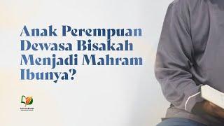 Anak Perempuan Dewasa Bisakah Menjadi Mahram Ibunya?