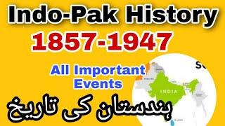 History of India and Pakistan 1857 to 1947 all Important events    1857-1947 ہندستان کی تاریخ 