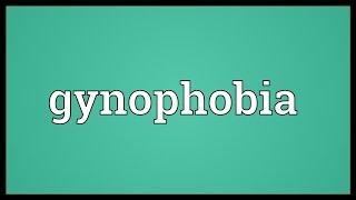 Gynophobia Meaning