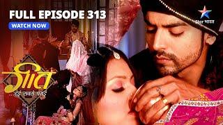 FULL EPISODE-313  Geet Ne Nibhaaya Apna Vaada  Geet Hui Sabse Parayi  गीत हुई सबसे पराई