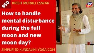 How to handle mental disturbance during the full moon and new moon day? - 950