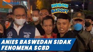 Anies Baswedan Sidak Fenomena SCBD di Kawasan Dukuh Atas Terungkap Gubernur DKI Jakarta Cek Hal Ini