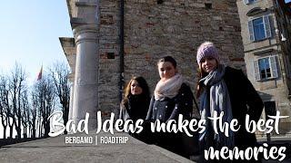 Bad Ideas makes the best memories  Bergamo  Roadtrip