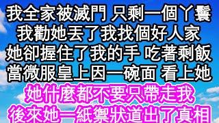 我全家被滅門 只剩一個丫鬟，我勸她丟了我找個好人家，她卻握住了我的手 吃著剩飯，當微服的皇上因為一碗面 看上她，她什麼都不要只帶走我，後來她一紙禦狀道出了真相 #為人處世#生活經驗#情感故事#養老