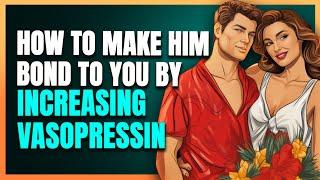 How to make him bond to you by increasing vasopressin  Adam Lane Smith