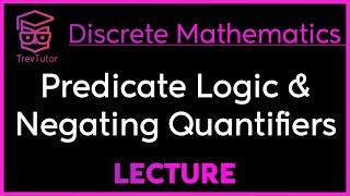 PREDICATE LOGIC and QUANTIFIER NEGATION - DISCRETE MATHEMATICS