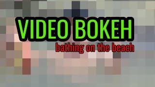 VIDEO BOKEH  FULL HD    bathing on the beach