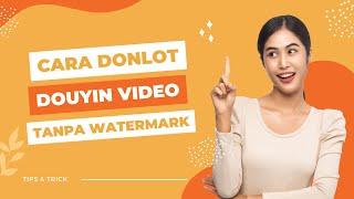 Cara Donlot Douyin Video Tanpa Watermark