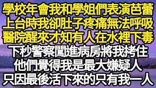 學校年會我和三個學姐表演芭蕾，上台時我卻肚子疼痛無法呼吸，醫院醒來後才知有人在水裡下毒，下秒警察闖進病房將我拷住，他們覺得我是最大嫌疑人，只因最後活下來的只有我一人#故事#情感#情感故事#人生