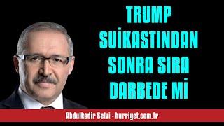 ABDULKADİR SELVİ TRUMP SUİKASTINDAN SONRA SIRA DARBEDE Mİ - SESLİ MAKALE DİNLE