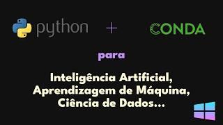 Instalando Python no Windows com Conda a forma CORRETA para IA Aprendizagem de Máquina e Dados