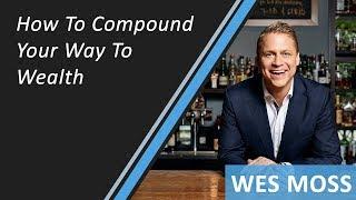 How To Compound Your Way To Wealth  Wes Moss  Compound Interest Explained