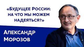 Александр Морозов «Будущее России на что мы можем надеяться?»