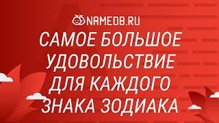 Самое большое удовольствие для каждого знака Зодиака