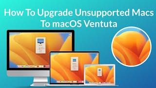 How to Upgrade To macOS Ventura On Unsupported Macs - Step By Step Guide