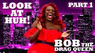 BOB THE DRAG QUEEN on Look At Huh - Part 1  Hey Qween