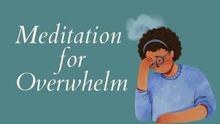 Short Meditation for When You Feel Overwhelmed