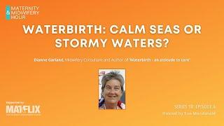 10.6 WaterBirth Calm seas or stormy waters? #MidwiferyHour