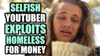 SELFISH Youtuber SCAMS and EXPLOITS Homeless Man For MONEY