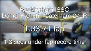 Rockingham ISSC - Caterham 270R - 1.33.71 lap - Daniel French