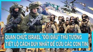 Tin nóng thế giới Quan chức Israel ‘đối đầu’ Thủ tướng về Hamas tiết lộ cách duy nhất cứu con tin