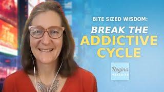 Break the Addiction Cycle  Reginas Bite Sized Wisdom