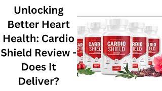 Unlocking Better Heart Health Cardio Shield Review - Does It Deliver?