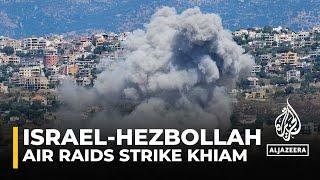 Israel-Lebanon border fighting Israeli strikes target southern city of Khiam