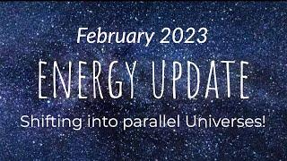 Feb 2023 Energy Update. WOW I DID NOT EXPECT THIS Powerful Quantum shift to parallel Universes