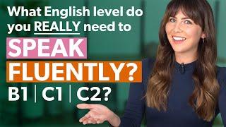 What English LEVEL do you need to SPEAK FLUENTLY? B2  C1  C2