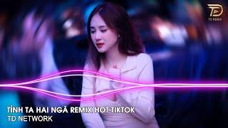 Tình Ta Hai Ngã Remix Aki Khoa TD Network  Tại Sao Anh Còn Thương Em Mãi Remix Hót Trend Tiktok